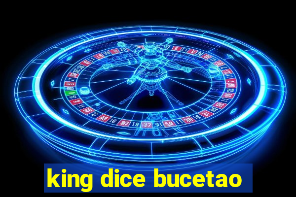 king dice bucetao